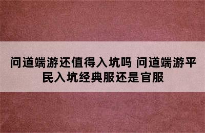 问道端游还值得入坑吗 问道端游平民入坑经典服还是官服